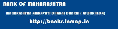 BANK OF MAHARASHTRA  MAHARASHTRA AMRAVATI DHARNI DHARNI ( SAWLIKHEDA)  banks information 